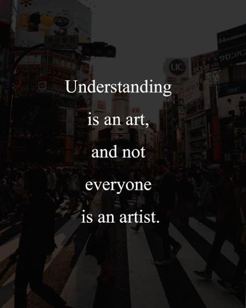 Understanding is an art, and not everyone is an artist.